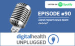 Digital Health Unplugged: Darzi report news team debrief